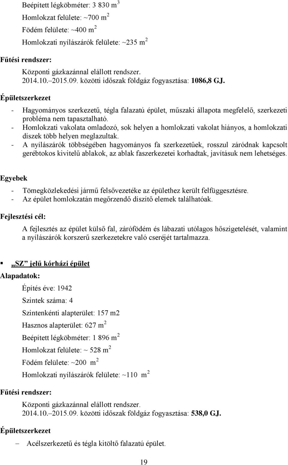 - Homlokzati vakolata omladozó, sok helyen a homlokzati vakolat hiányos, a homlokzati díszek több helyen meglazultak.