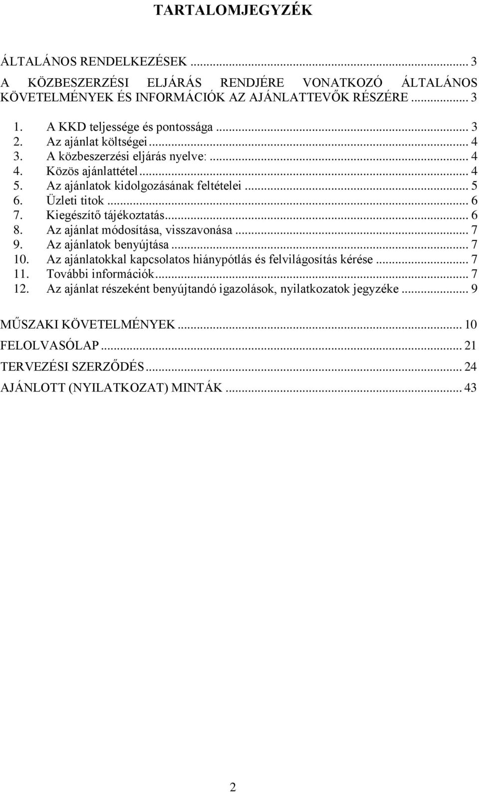 Kiegészítő tájékoztatás... 6 8. Az ajánlat módosítása, visszavonása... 7 9. Az ajánlatok benyújtása... 7 10. Az ajánlatokkal kapcsolatos hiánypótlás és felvilágosítás kérése... 7 11.