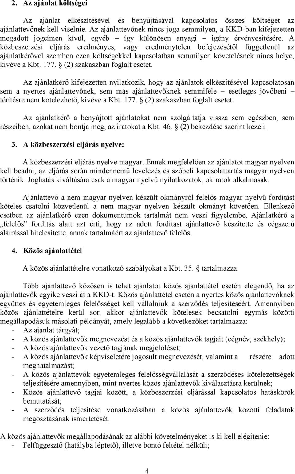 A közbeszerzési eljárás eredményes, vagy eredménytelen befejezésétől függetlenül az ajánlatkérővel szemben ezen költségekkel kapcsolatban semmilyen követelésnek nincs helye, kivéve a Kbt. 177.