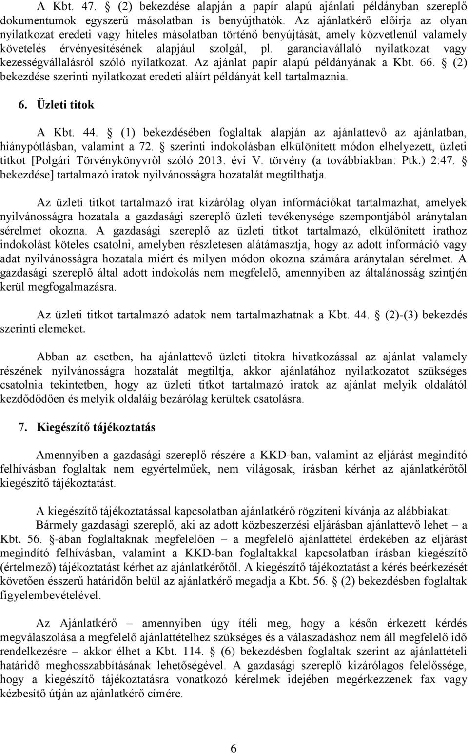 garanciavállaló nyilatkozat vagy kezességvállalásról szóló nyilatkozat. Az ajánlat papír alapú példányának a Kbt. 66. (2) bekezdése szerinti nyilatkozat eredeti aláírt példányát kell tartalmaznia. 6. Üzleti titok A Kbt.