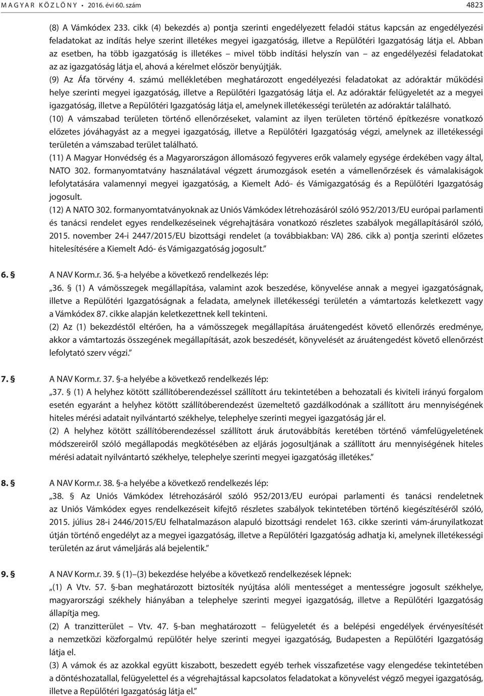 Abban az esetben, ha több igazgatóság is illetékes mivel több indítási helyszín van az engedélyezési feladatokat az az igazgatóság látja el, ahová a kérelmet először benyújtják. (9) Az Áfa törvény 4.