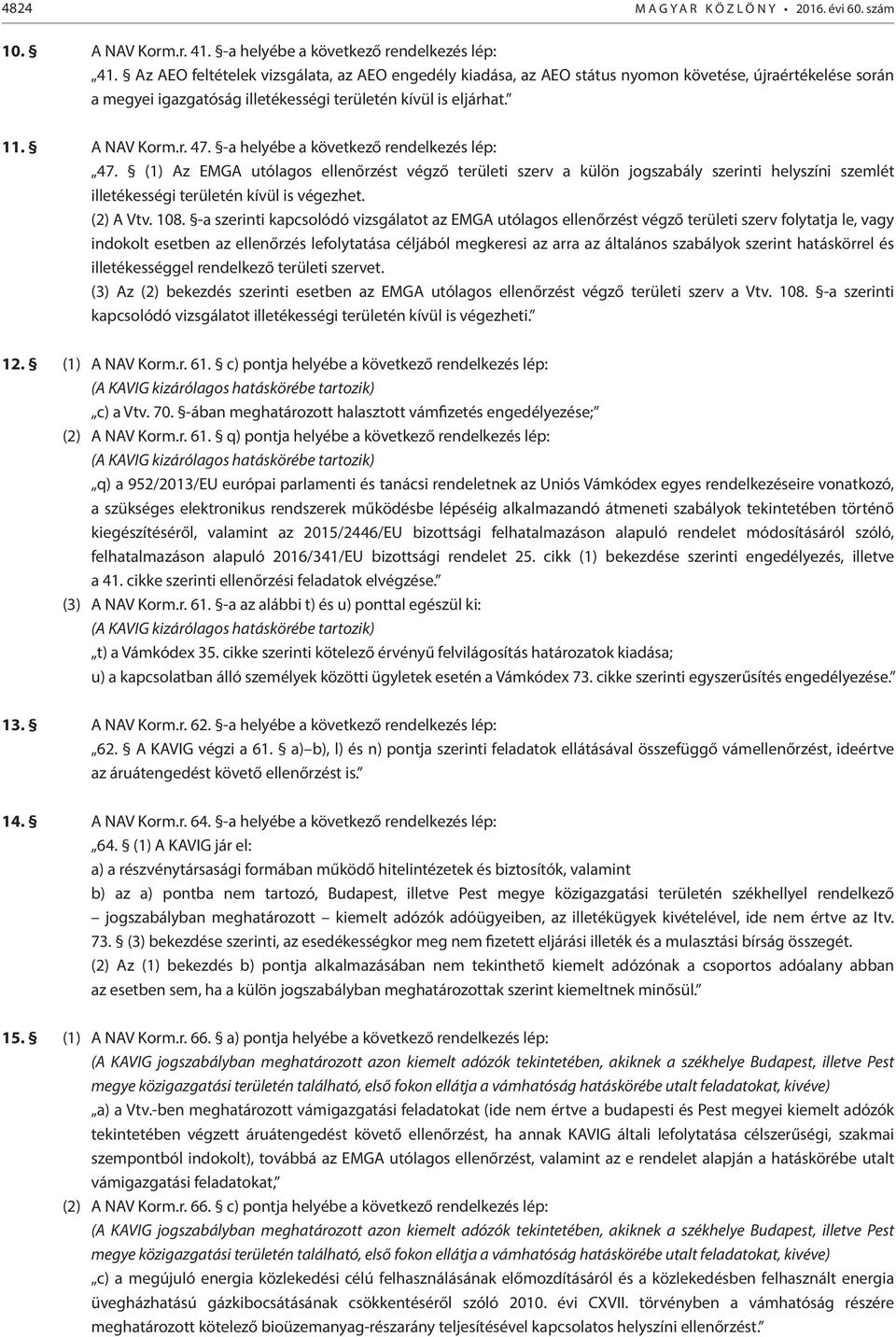 -a helyébe a következő rendelkezés lép: 47. (1) Az EMGA utólagos ellenőrzést végző területi szerv a külön jogszabály szerinti helyszíni szemlét illetékességi területén kívül is végezhet. (2) A Vtv.