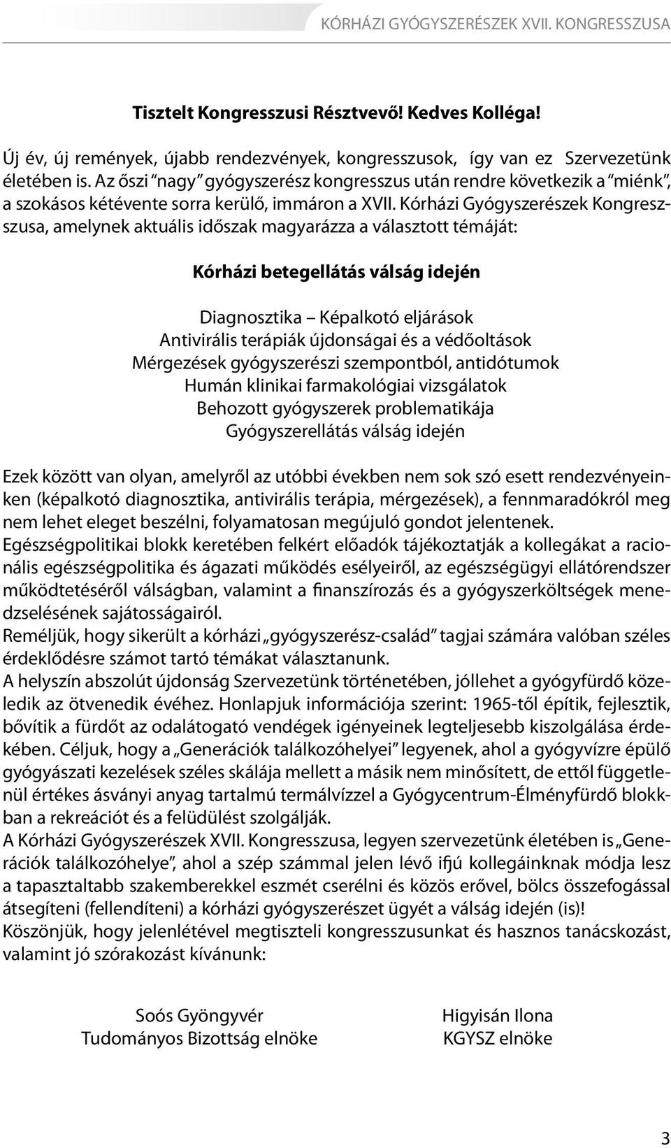 Kórházi Gyógyszerészek Kongreszszusa, amelynek aktuális időszak magyarázza a választott témáját: Kórházi betegellátás válság idején Diagnosztika Képalkotó eljárások Antivirális terápiák újdonságai és