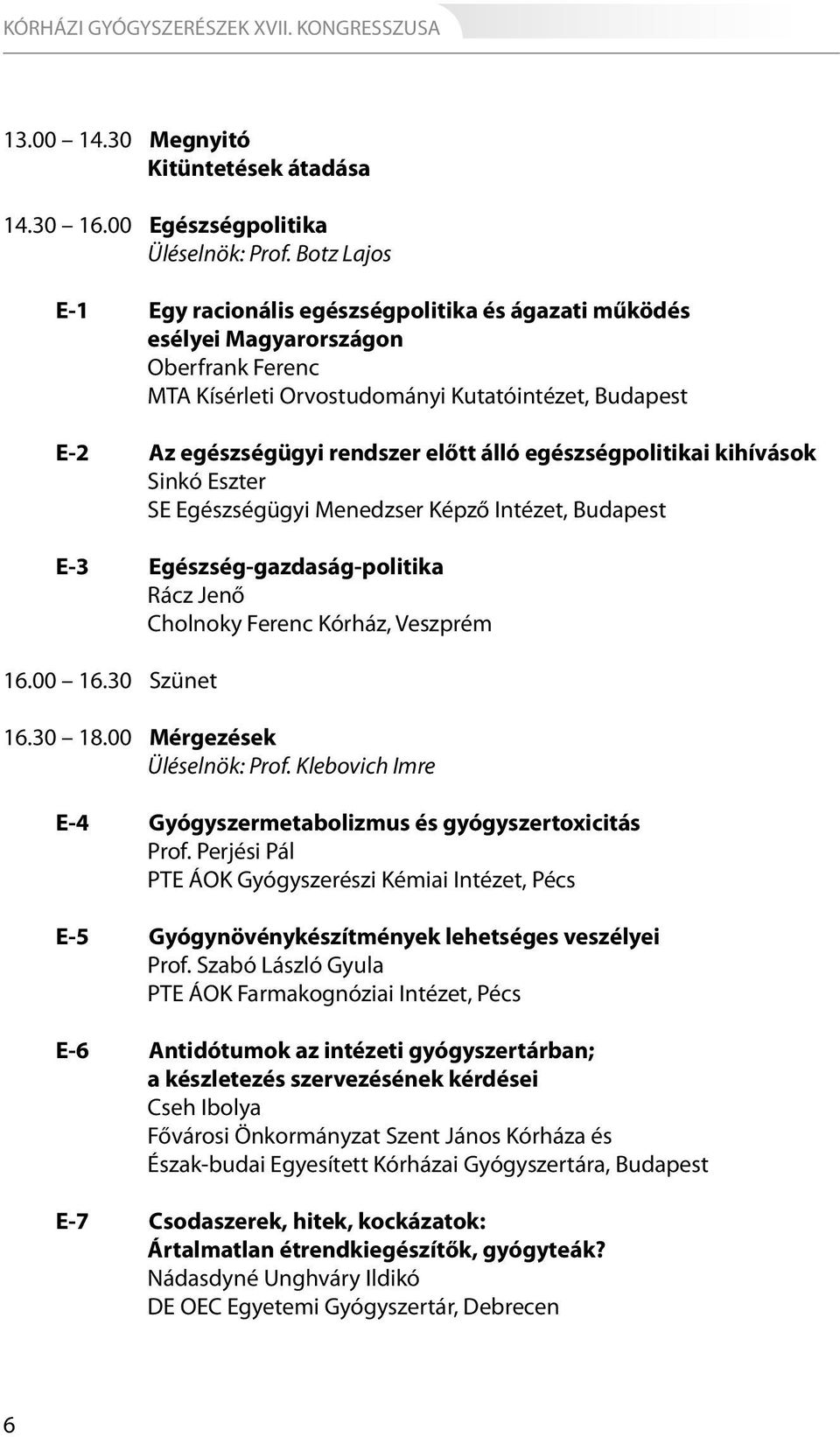 egészségpolitikai kihívások Sinkó Eszter SE Egészségügyi Menedzser Képző Intézet, Budapest E-3 Egészség-gazdaság-politika Rácz Jenő Cholnoky Ferenc Kórház, Veszprém 16.00 16.30 Szünet 16.30 18.