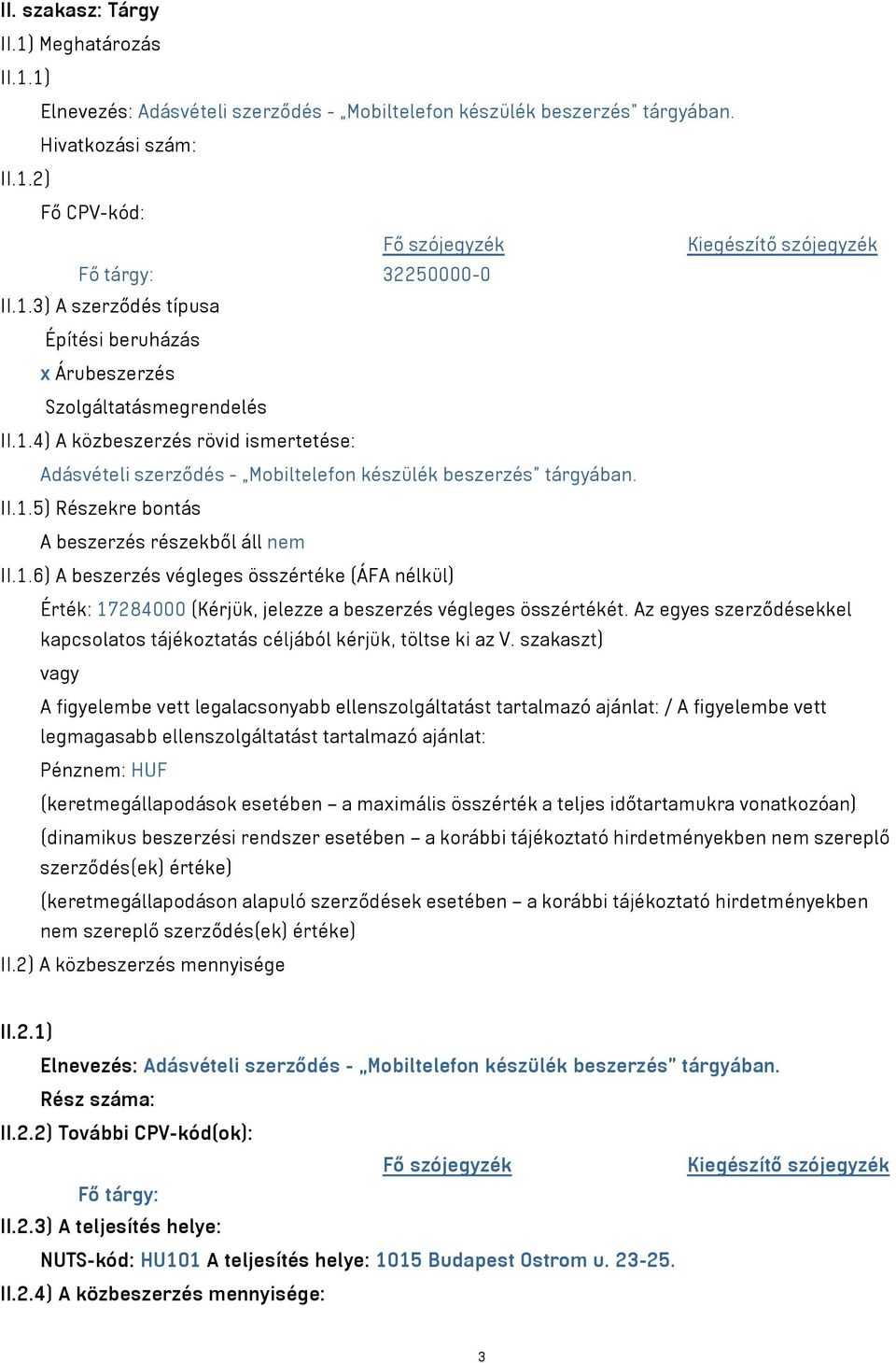 1.6) A beszerzés végleges összértéke (ÁFA nélkül) Érték: 17284000 (Kérjük, jelezze a beszerzés végleges összértékét. Az egyes szerződésekkel kapcsolatos tájékoztatás céljából kérjük, töltse ki az V.