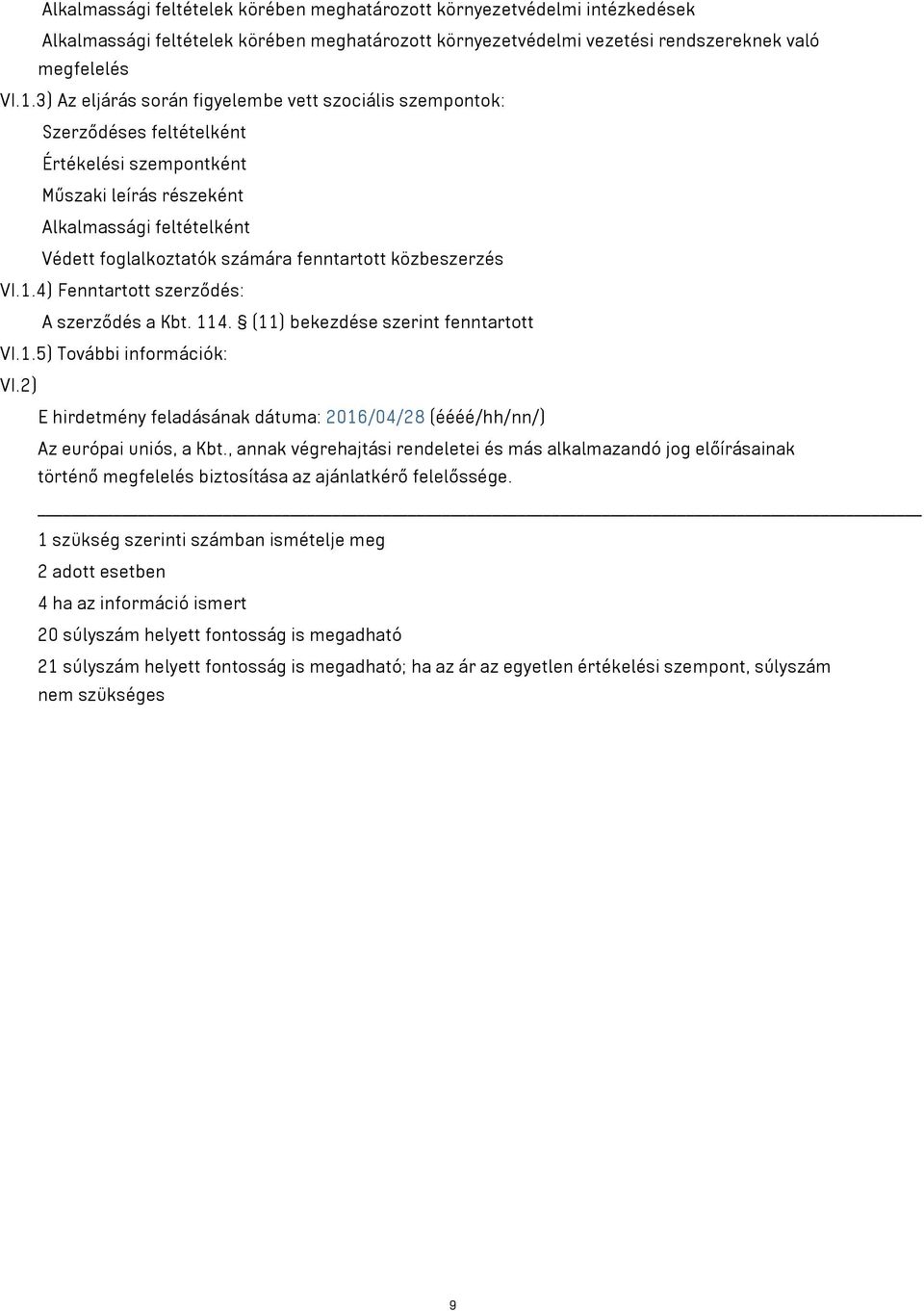 közbeszerzés VI.1.4) Fenntartott szerződés: A szerződés a Kbt. 114. (11) bekezdése szerint fenntartott VI.1.5) További információk: VI.