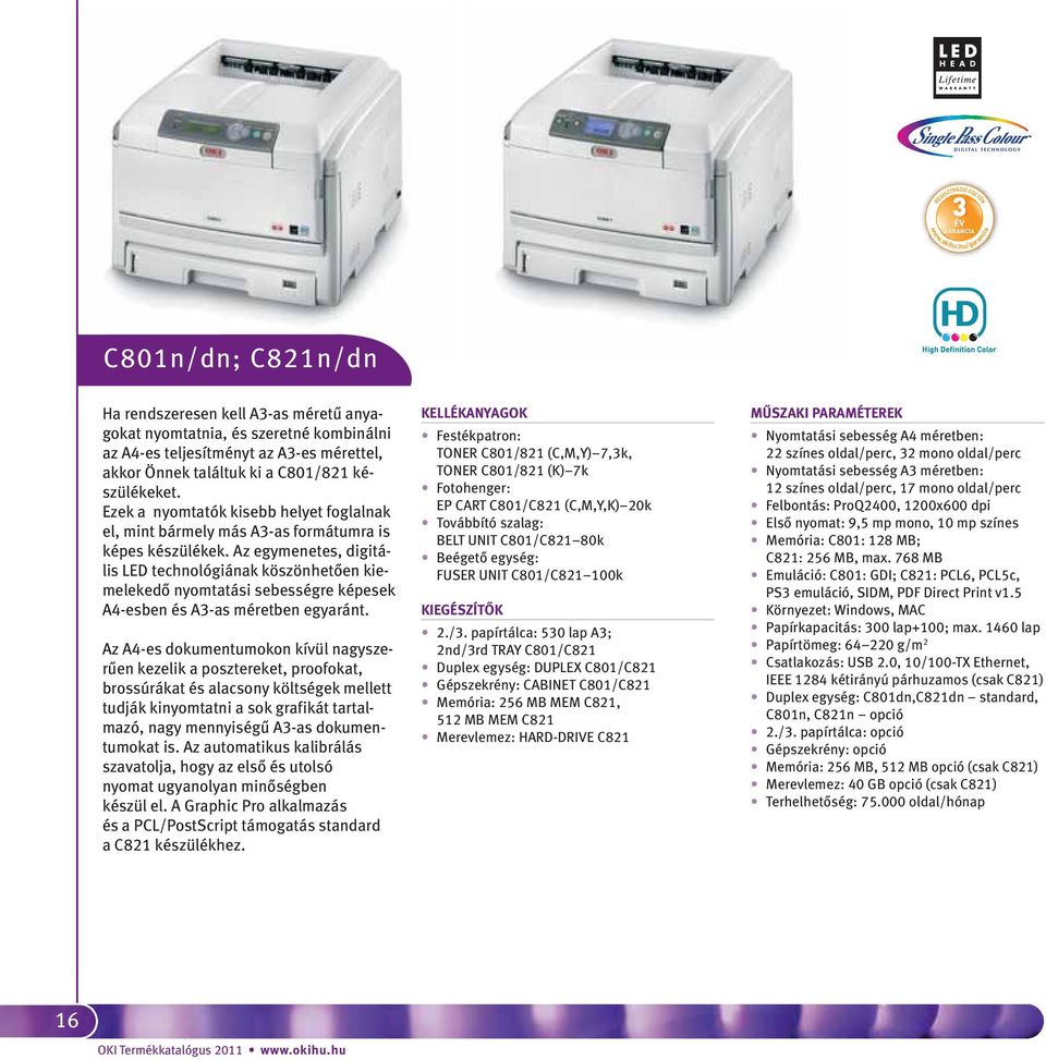 Az egymenetes, digitális LED technológiánk köszönhetően kiemelekedő nyomttási sebességre képesek A4-esben és A3-s méretben egyránt.