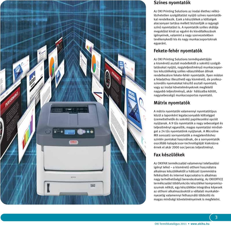 A nyomttók széles skáláj megoldást kínál z egyéni és kisválllkozások igényeinek, vlmint ngy szervezetekben tevékenykedő kis és ngy munkcsoportoknk egyránt.