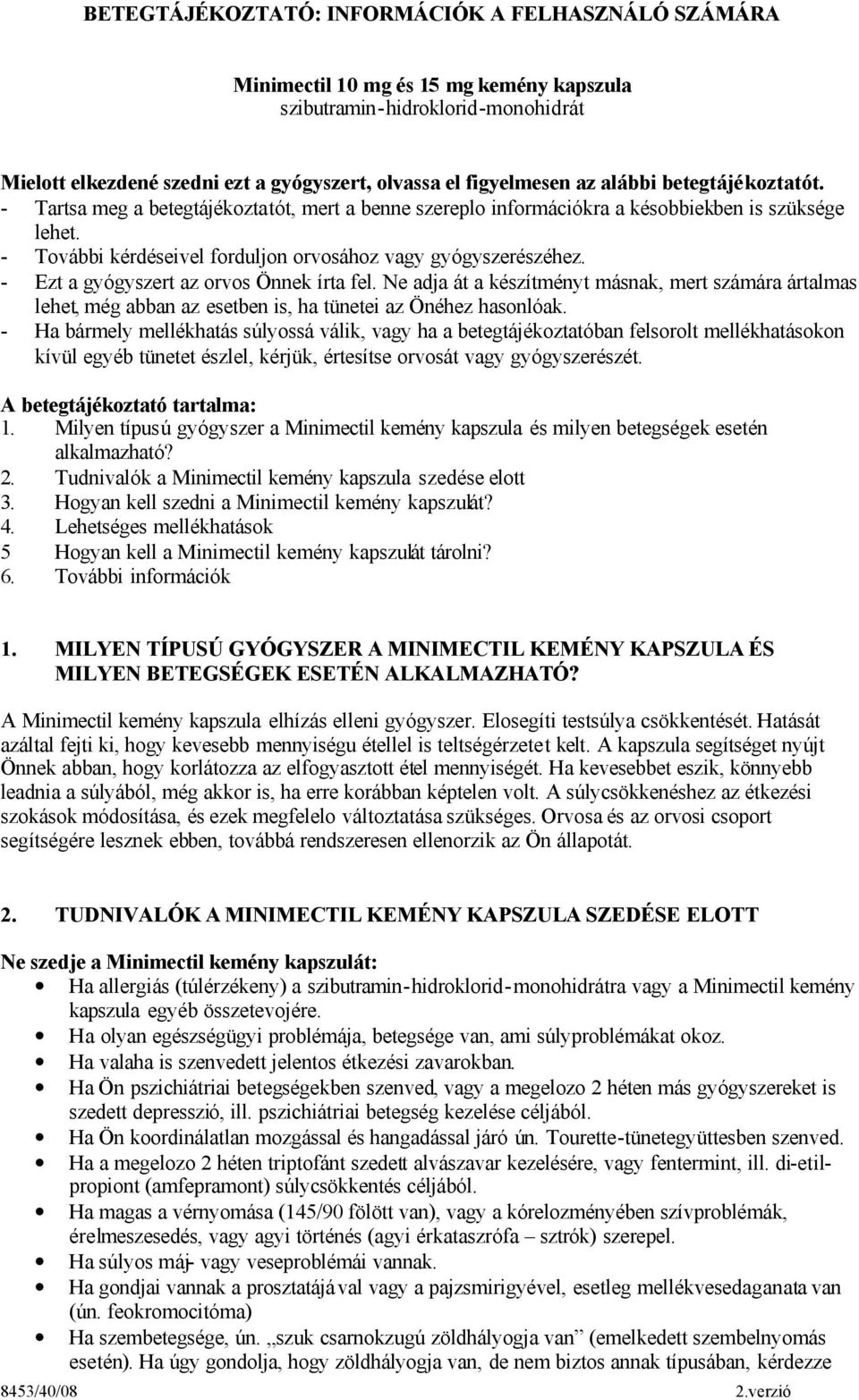 - Ezt a gyógyszert az orvos Önnek írta fel. Ne adja át a készítményt másnak, mert számára ártalmas lehet, még abban az esetben is, ha tünetei az Önéhez hasonlóak.