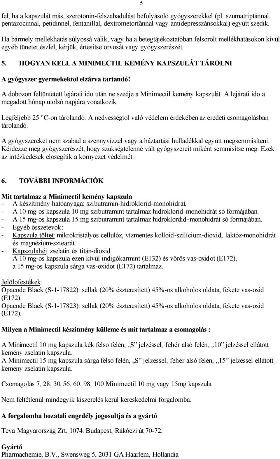 HOGYAN KELL A MINIMECTIL KEMÉNY KAPSZULÁT TÁROLNI A gyógyszer gyermekektol elzárva tartandó! A dobozon feltüntetett lejárati ido után ne szedje a Minimectil kemény kapszulát.