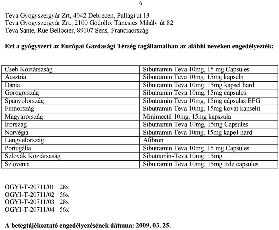 Spanyolország Finnország Magyarország Írország Norvégia Lengyelország Portugália Szlovák Köztársaság Szlovénia Sibutramin Teva 10mg, 15 mg Capsules Sibutramin Teva 10mg, 15mg kapseln Sibutramin Teva