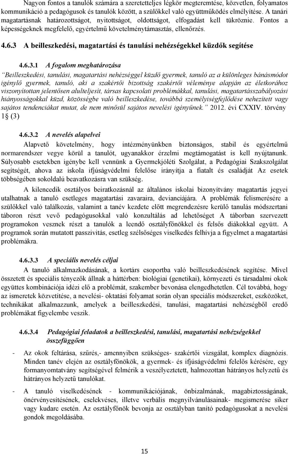 3 A beilleszkedési, magatartási és tanulási nehézségekkel küzdők segítése 4.6.3.1 A fogalom meghatározása Beilleszkedési, tanulási, magatartási nehézséggel küzdő gyermek, tanuló az a különleges