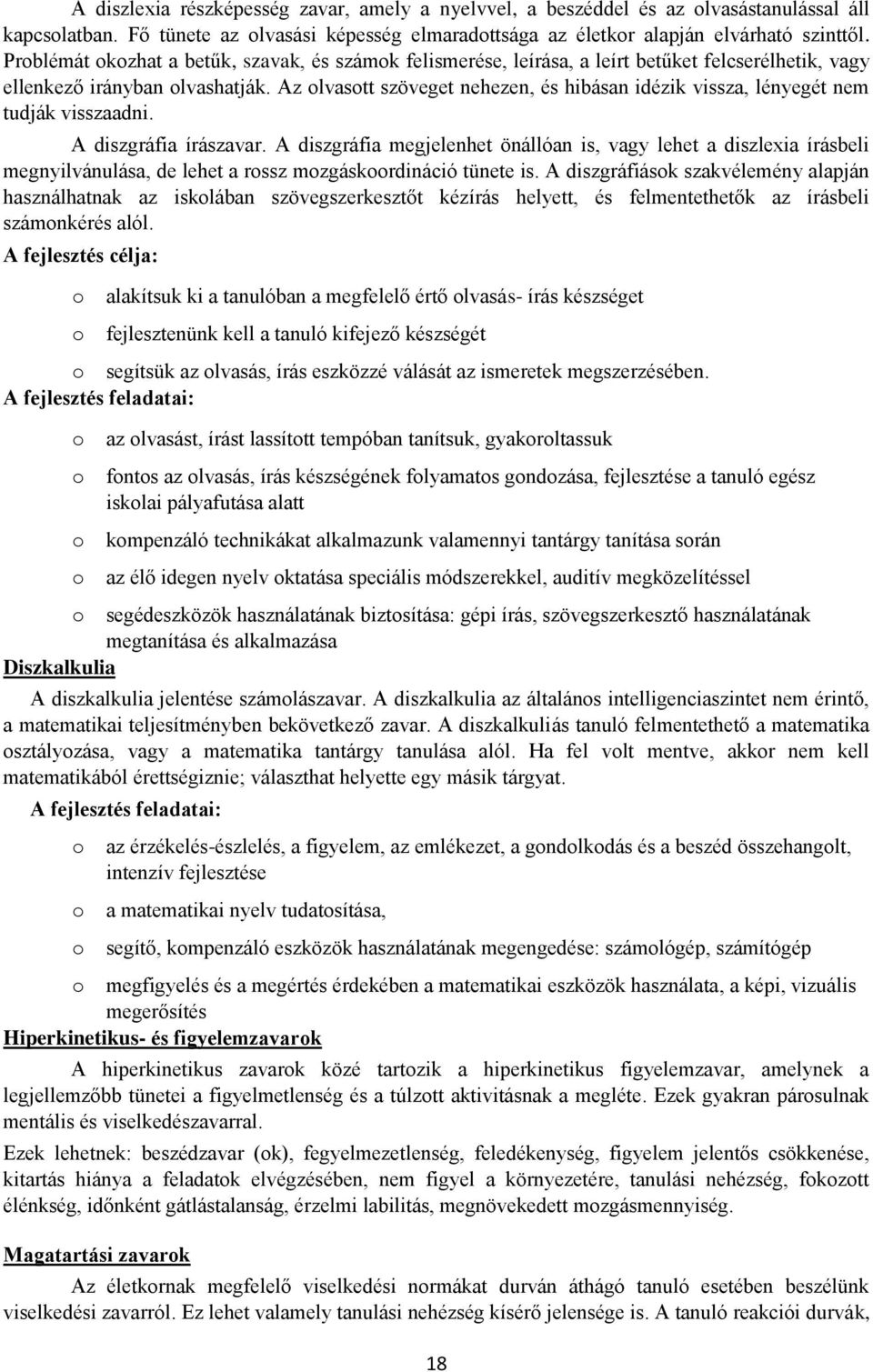 Az olvasott szöveget nehezen, és hibásan idézik vissza, lényegét nem tudják visszaadni. A diszgráfia írászavar.