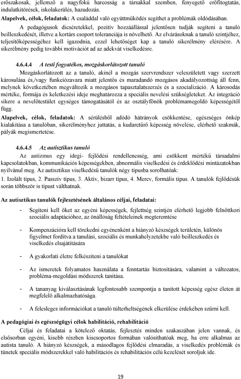 A pedagógusok dicséretekkel, pozitív hozzáállással jelentősen tudják segíteni a tanuló beilleszkedését, illetve a kortárs csoport toleranciája is növelhető.