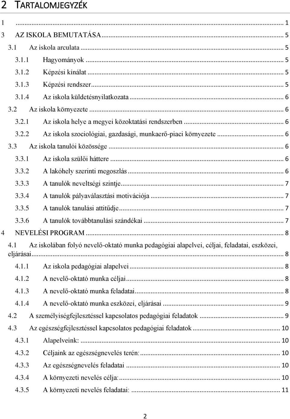 .. 6 3.3.1 Az iskola szülői háttere... 6 3.3.2 A lakóhely szerinti megoszlás... 6 3.3.3 A tanulók neveltségi szintje... 7 3.3.4 A tanulók pályaválasztási motivációja... 7 3.3.5 A tanulók tanulási attitűdje.