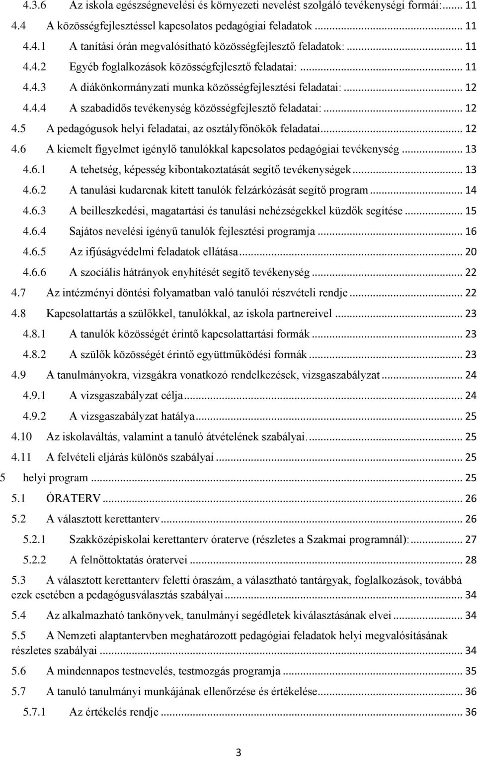 .. 12 4.5 A pedagógusok helyi feladatai, az osztályfőnökök feladatai... 12 4.6 A kiemelt figyelmet igénylő tanulókkal kapcsolatos pedagógiai tevékenység... 13 4.6.1 A tehetség, képesség kibontakoztatását segítő tevékenységek.