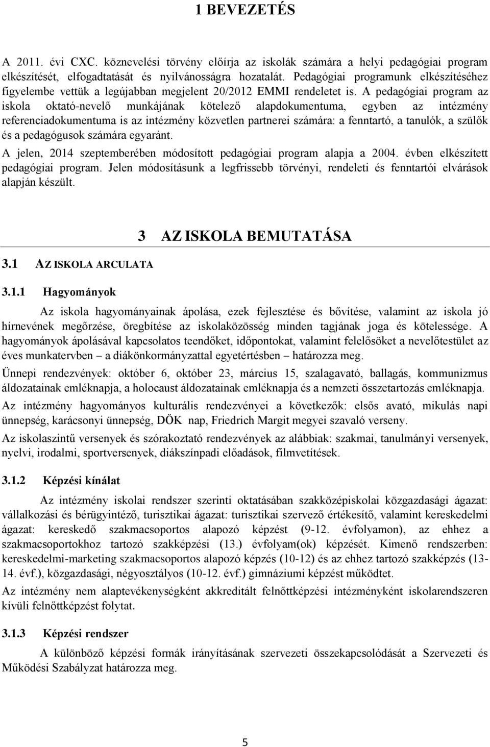 A pedagógiai program az iskola oktató-nevelő munkájának kötelező alapdokumentuma, egyben az intézmény referenciadokumentuma is az intézmény közvetlen partnerei számára: a fenntartó, a tanulók, a