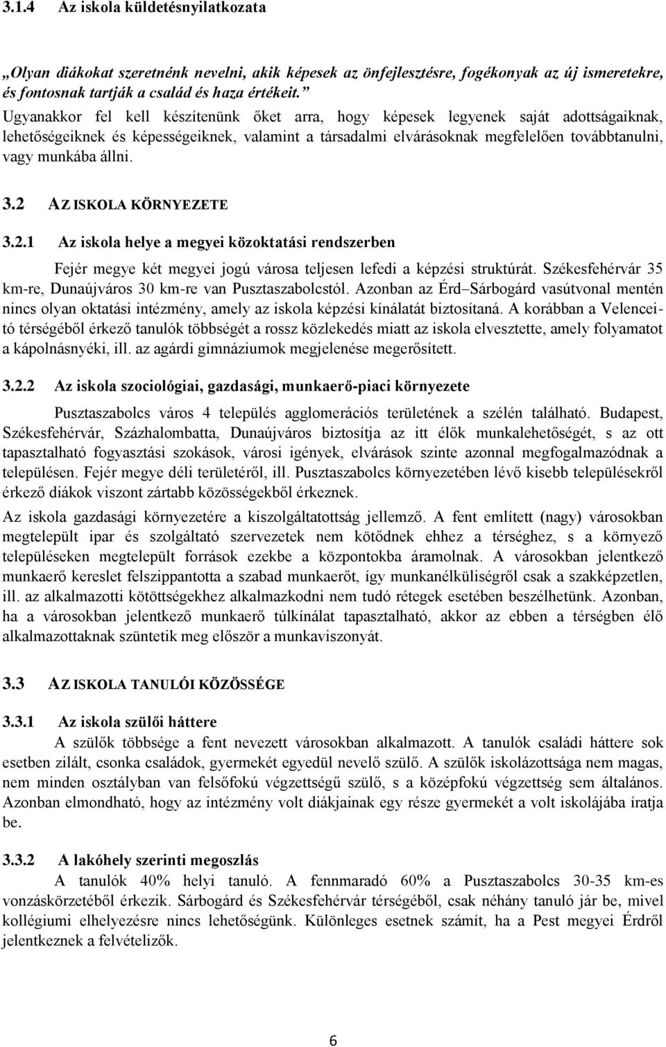 állni. 3.2 AZ ISKOLA KÖRNYEZETE 3.2.1 Az iskola helye a megyei közoktatási rendszerben Fejér megye két megyei jogú városa teljesen lefedi a képzési struktúrát.