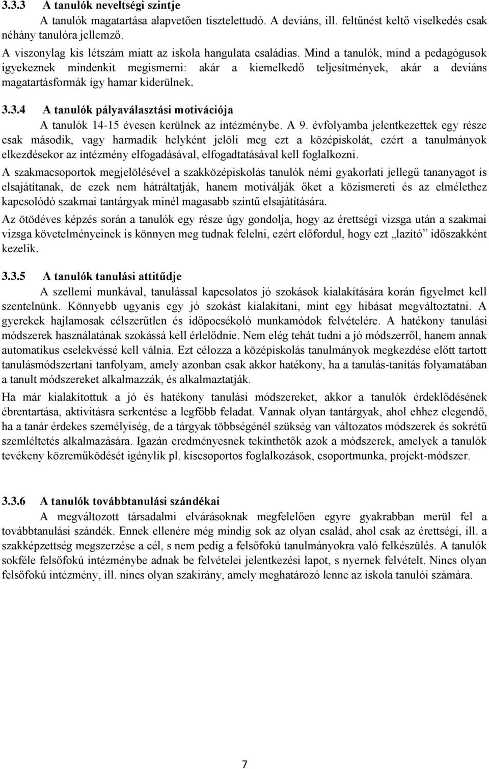 Mind a tanulók, mind a pedagógusok igyekeznek mindenkit megismerni: akár a kiemelkedő teljesítmények, akár a deviáns magatartásformák így hamar kiderülnek. 3.