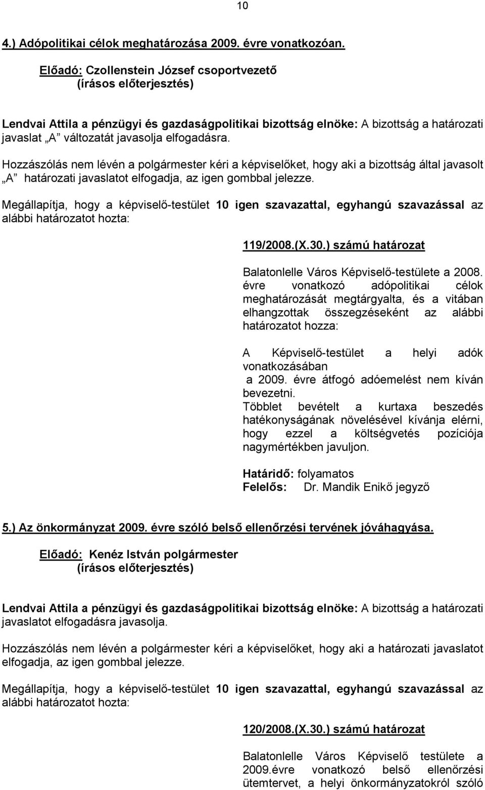 Hozzászólás nem lévén a polgármester kéri a képviselőket, hogy aki a bizottság által javasolt A határozati javaslatot elfogadja, az igen gombbal jelezze.