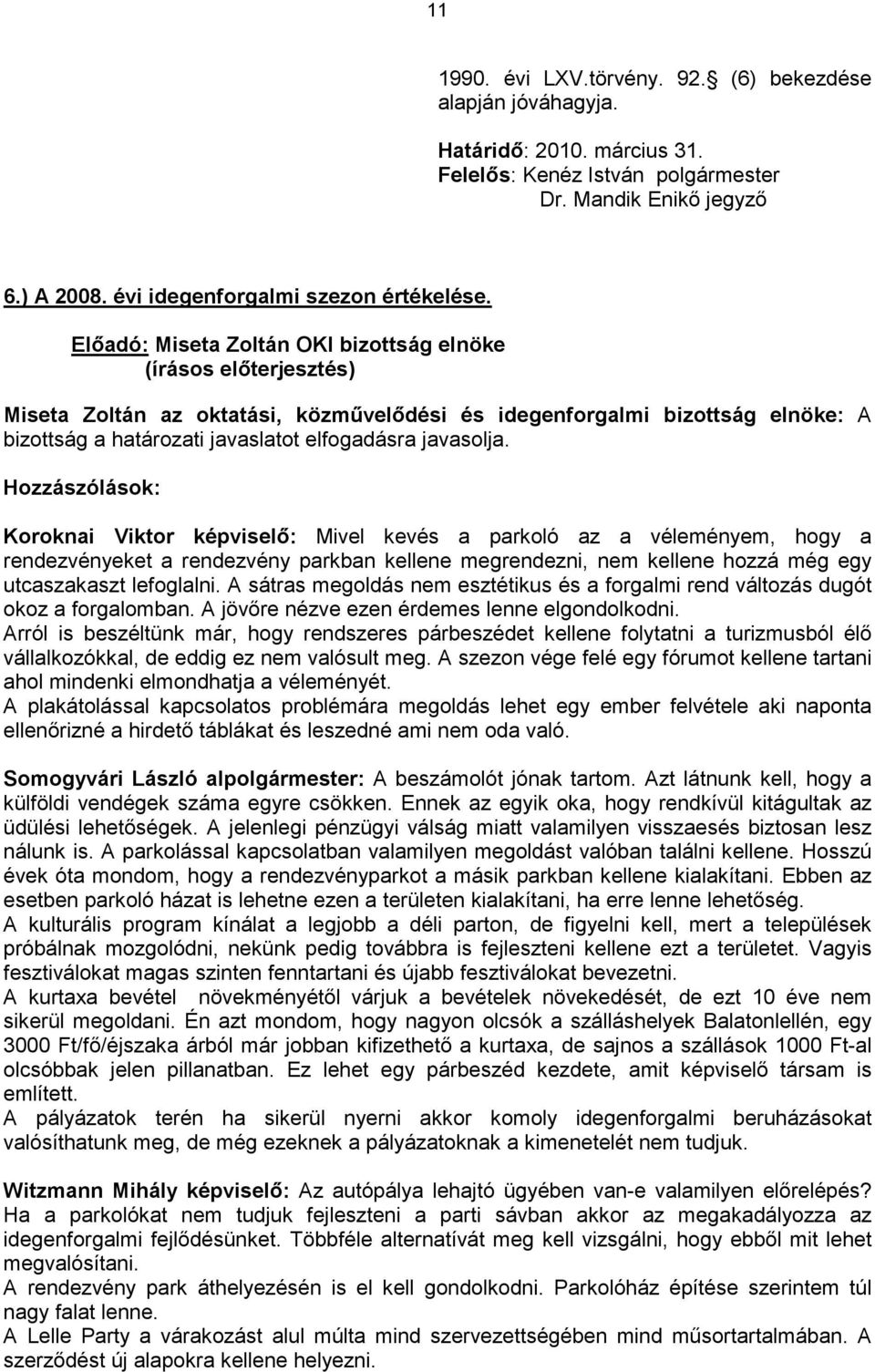 Hozzászólások: Koroknai Viktor képviselő: Mivel kevés a parkoló az a véleményem, hogy a rendezvényeket a rendezvény parkban kellene megrendezni, nem kellene hozzá még egy utcaszakaszt lefoglalni.