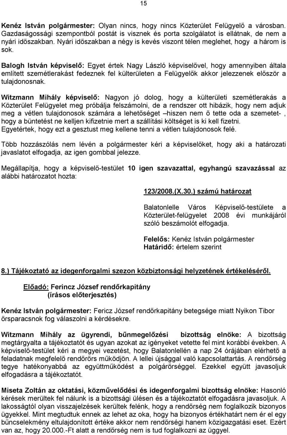 Balogh István képviselő: Egyet értek Nagy László képviselővel, hogy amennyiben általa említett szemétlerakást fedeznek fel külterületen a Felügyelők akkor jelezzenek először a tulajdonosnak.