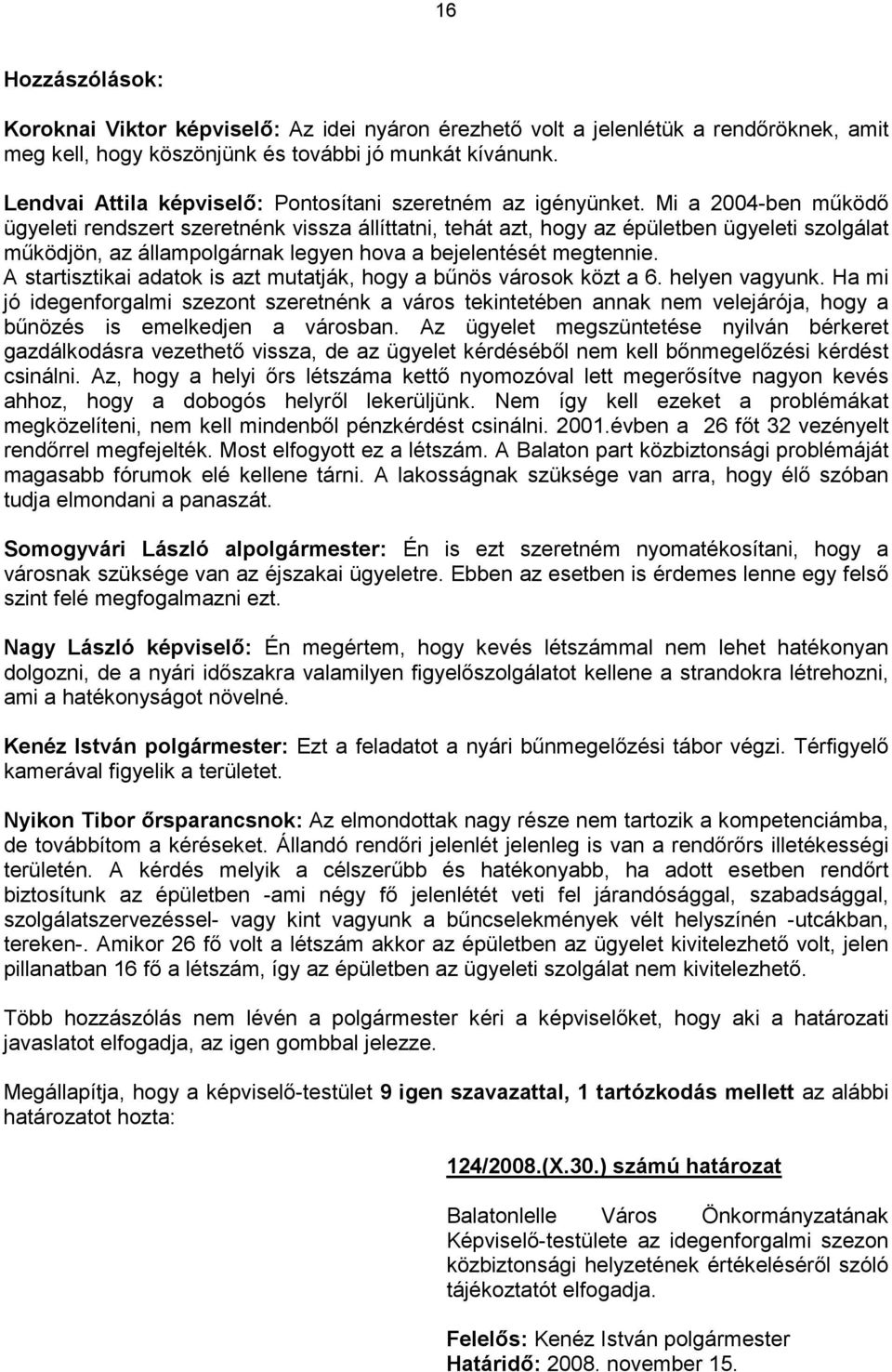 Mi a 2004-ben működő ügyeleti rendszert szeretnénk vissza állíttatni, tehát azt, hogy az épületben ügyeleti szolgálat működjön, az állampolgárnak legyen hova a bejelentését megtennie.