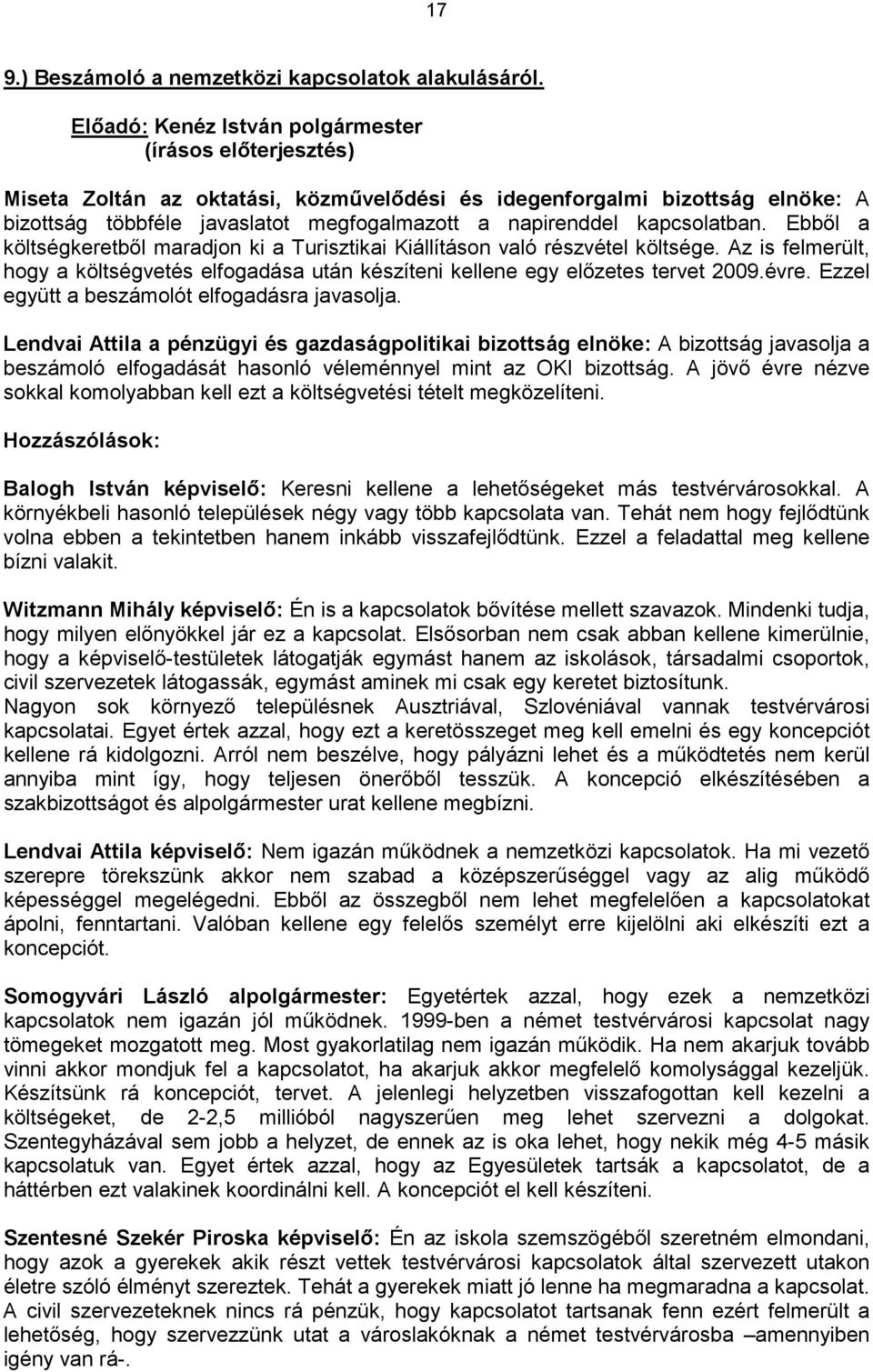 Ebből a költségkeretből maradjon ki a Turisztikai Kiállításon való részvétel költsége. Az is felmerült, hogy a költségvetés elfogadása után készíteni kellene egy előzetes tervet 2009.évre.