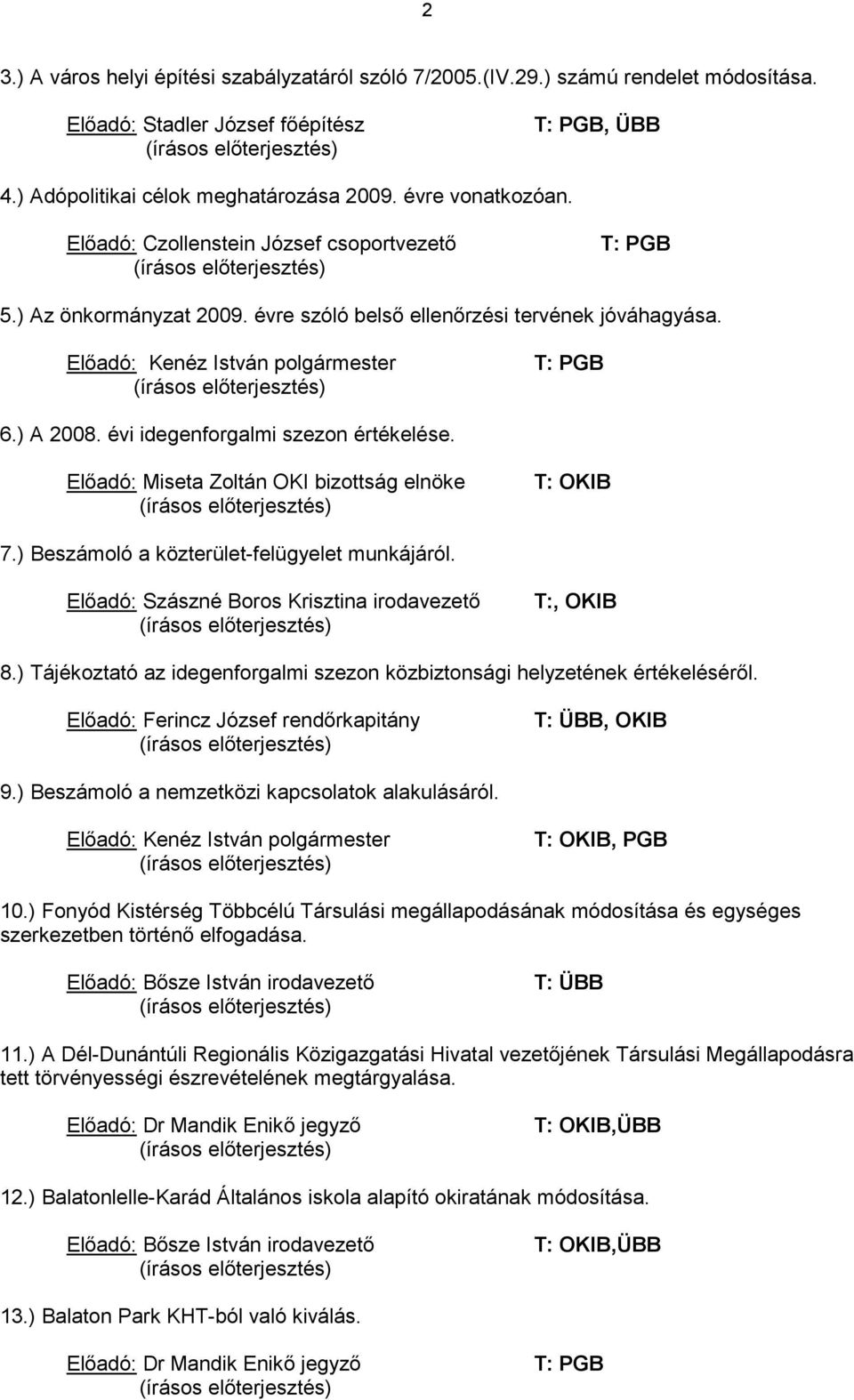 évi idegenforgalmi szezon értékelése. Előadó: Miseta Zoltán OKI bizottság elnöke T: OKIB 7.) Beszámoló a közterület-felügyelet munkájáról. Előadó: Szászné Boros Krisztina irodavezető T:, OKIB 8.