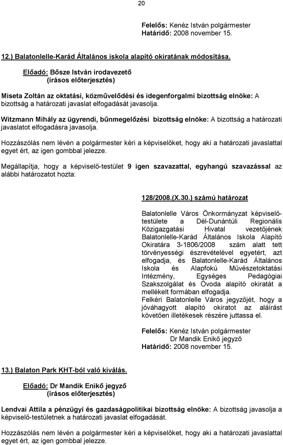 Witzmann Mihály az ügyrendi, bűnmegelőzési bizottság elnöke: A bizottság a határozati javaslatot elfogadásra javasolja.