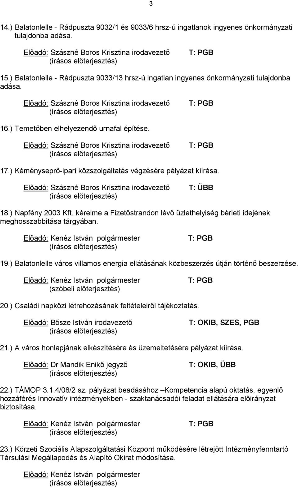 Előadó: Szászné Boros Krisztina irodavezető T: PGB 17.) Kéményseprő-ipari közszolgáltatás végzésére pályázat kiírása. Előadó: Szászné Boros Krisztina irodavezető T: ÜBB 18.) Napfény 2003 Kft.