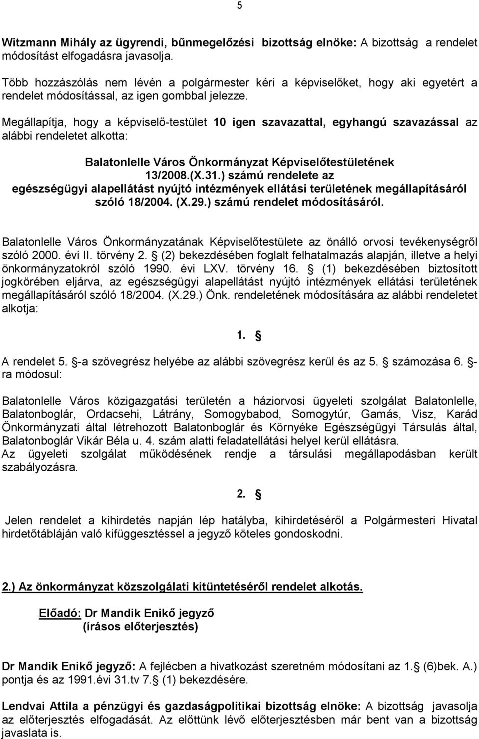 Megállapítja, hogy a képviselő-testület 10 igen szavazattal, egyhangú szavazással az alábbi rendeletet alkotta: Balatonlelle Város Önkormányzat Képviselőtestületének 13/2008.(X.31.