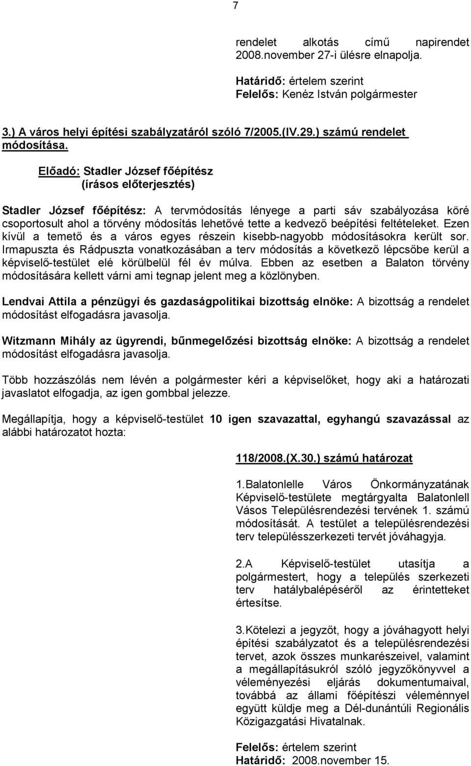 Előadó: Stadler József főépítész Stadler József főépítész: A tervmódosítás lényege a parti sáv szabályozása köré csoportosult ahol a törvény módosítás lehetővé tette a kedvező beépítési feltételeket.