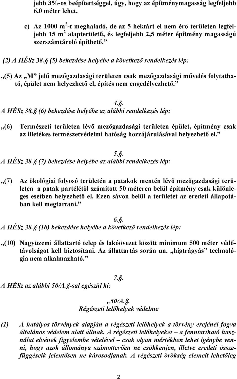 (5) ekezése helyée következő renelkezés lép: (5) Az M jelű mezőgzsági területen sk mezőgzsági művelés folytthtó, épület nem helyezhető el, építés nem engeélyezhető. 4.. A HÉSz 38.