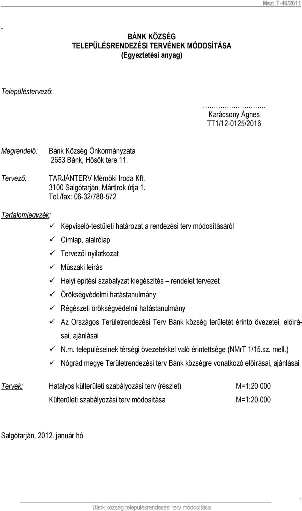 /fx: 06-32/788-572 Trtlomjegyzék: épviselő-testületi htározt renezési terv móosításáról Címlp, láírólp Tervezői nyiltkozt Műszki leírás Helyi építési szályzt kiegészítés renelet tervezet