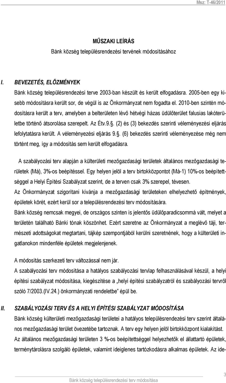 2010-en szintén móosításr került terv, melyen elterületen lévő hétvégi házs üülőterület flusis lkóterülete történő átsorolás szerepelt. Az Étv.9.