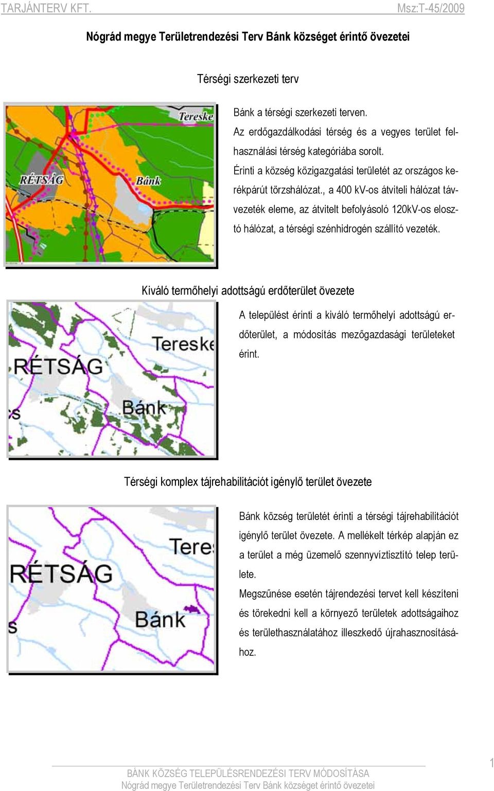 , 400 kv-os átviteli hálózt távvezeték eleme, z átvitelt efolyásoló 120kV-os elosztó hálózt, térségi szénhirogén szállító vezeték.