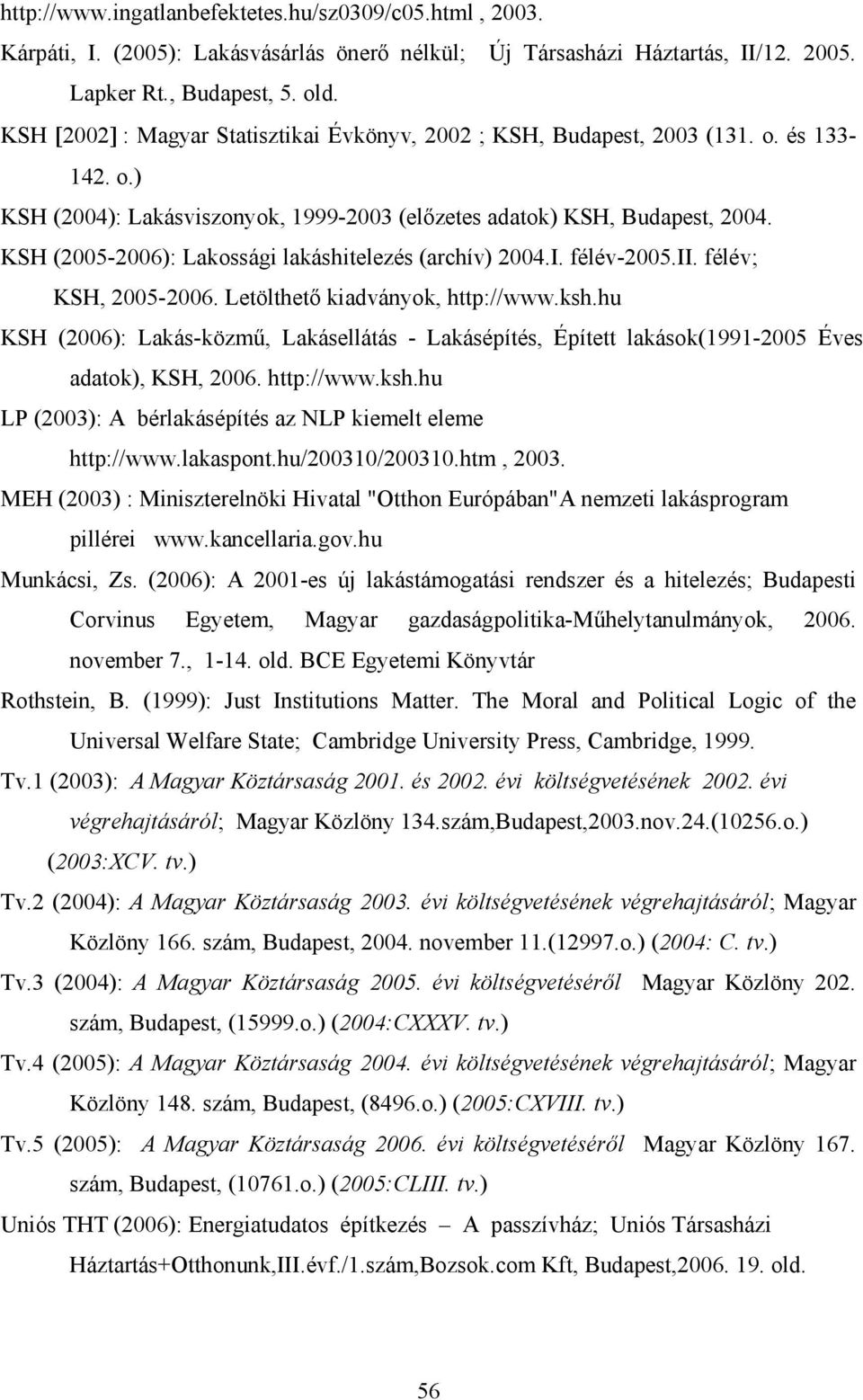 KSH (2005-2006): Lakossági lakáshitelezés (archív) 2004.I. félév-2005.ii. félév; KSH, 2005-2006. Letölthető kiadványok, http://www.ksh.