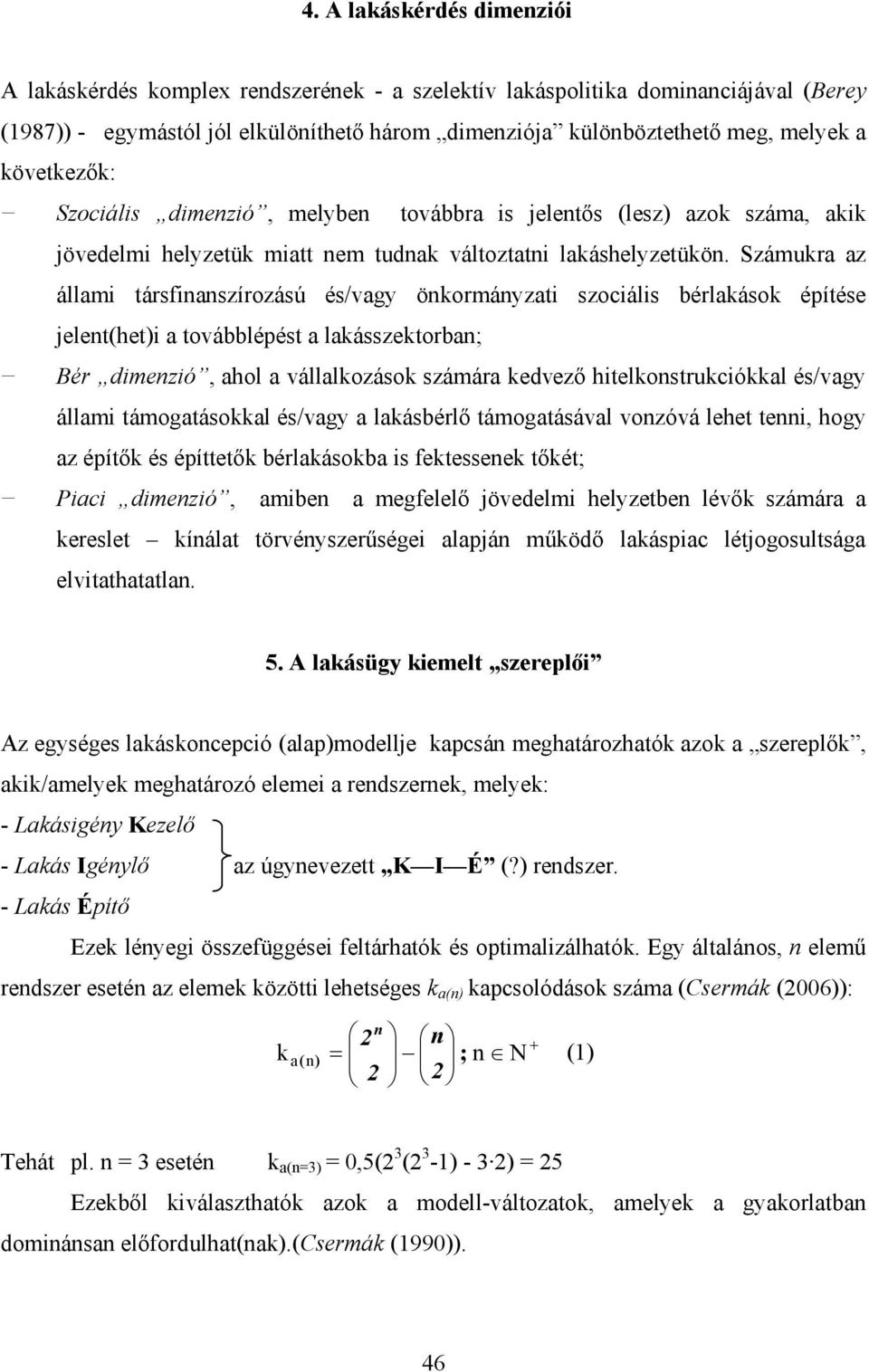 Számukra az állami társfinanszírozású és/vagy önkormányzati szociális bérlakások építése jelent(het)i a továbblépést a lakásszektorban; Bér dimenzió, ahol a vállalkozások számára kedvező