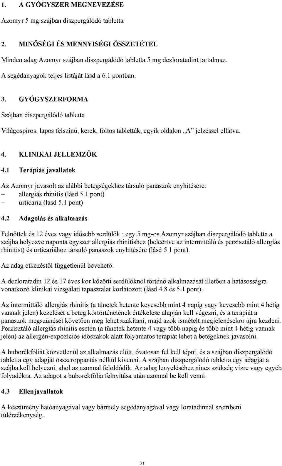 Terápiás javallatok Az Azomyr javasolt az alábbi betegségekhez társuló panaszok enyhítésére: allergiás rhinitis (lásd 51 pont) urticaria (lásd 51 pont) 42 Adagolás és alkalmazás Felnőttek és 12 éves