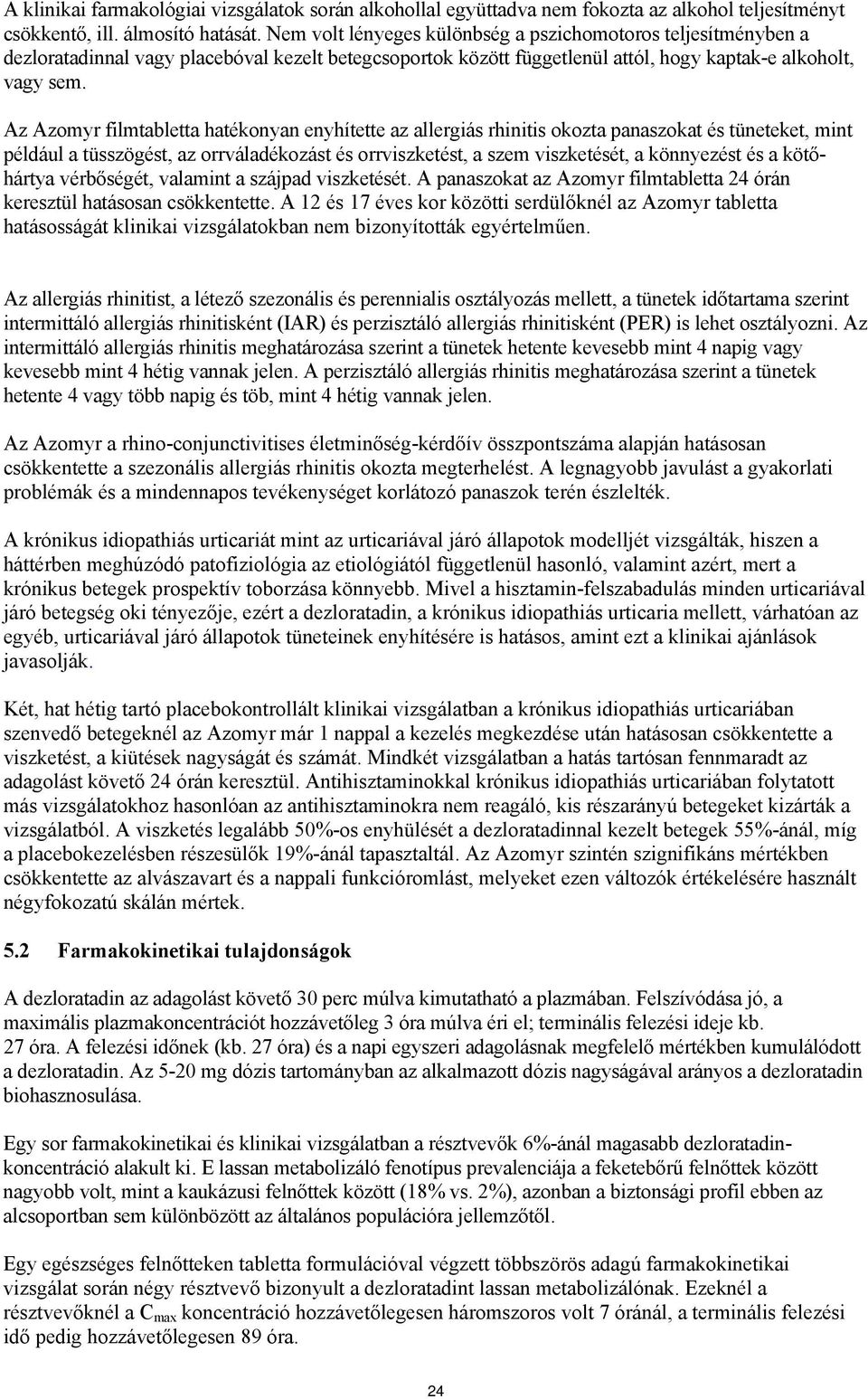 és tüneteket, mint például a tüsszögést, az orrváladékozást és orrviszketést, a szem viszketését, a könnyezést és a kötőhártya vérbőségét, valamint a szájpad viszketését A panaszokat az Azomyr