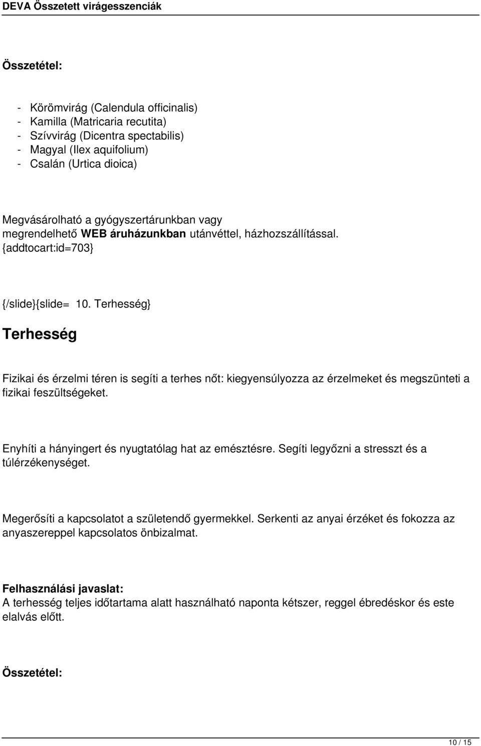 Terhesség} Terhesség Fizikai és érzelmi téren is segíti a terhes nőt: kiegyensúlyozza az érzelmeket és megszünteti a fizikai feszültségeket.