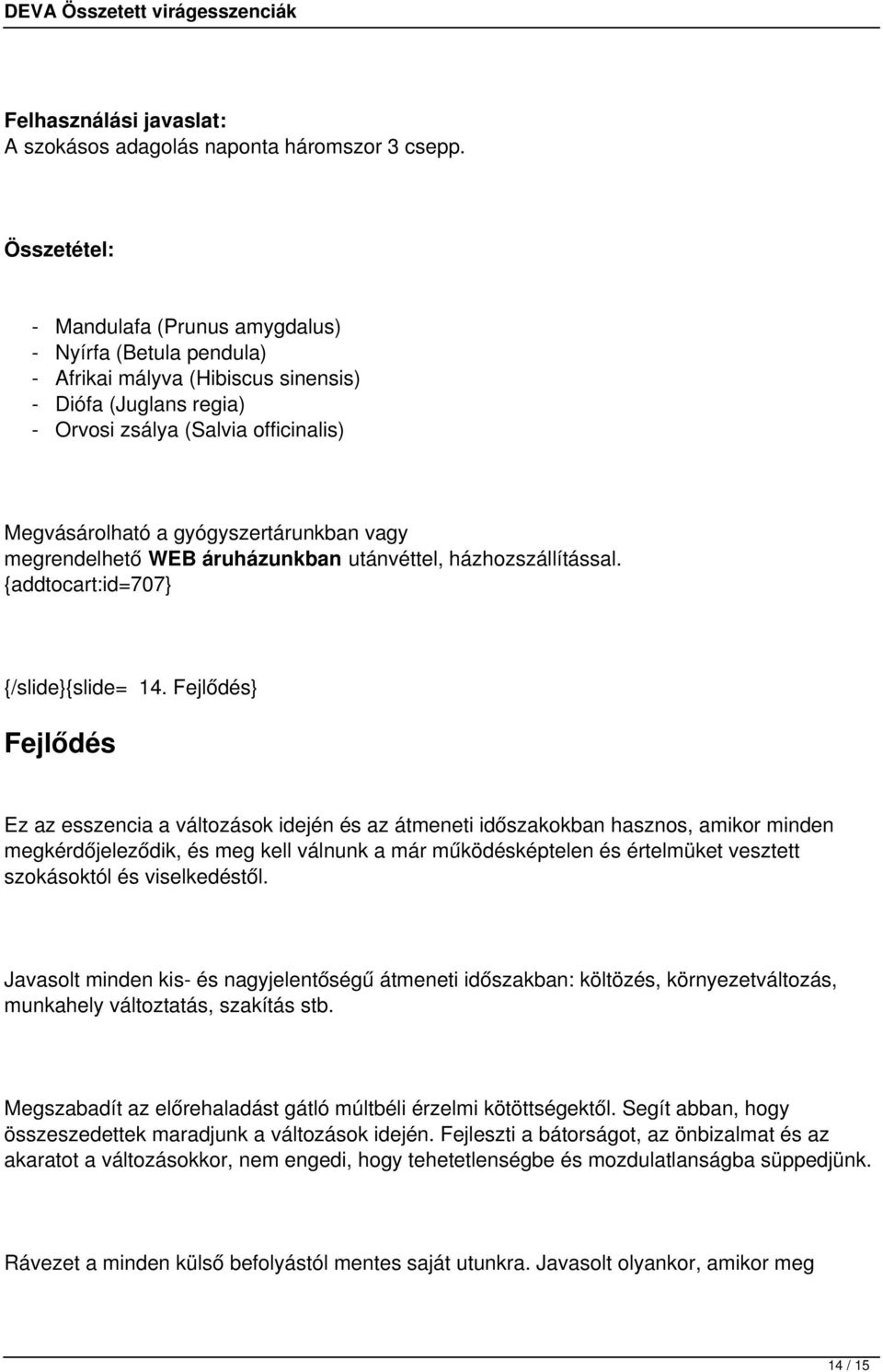 szokásoktól és viselkedéstől. Javasolt minden kis- és nagyjelentőségű átmeneti időszakban: költözés, környezetváltozás, munkahely változtatás, szakítás stb.