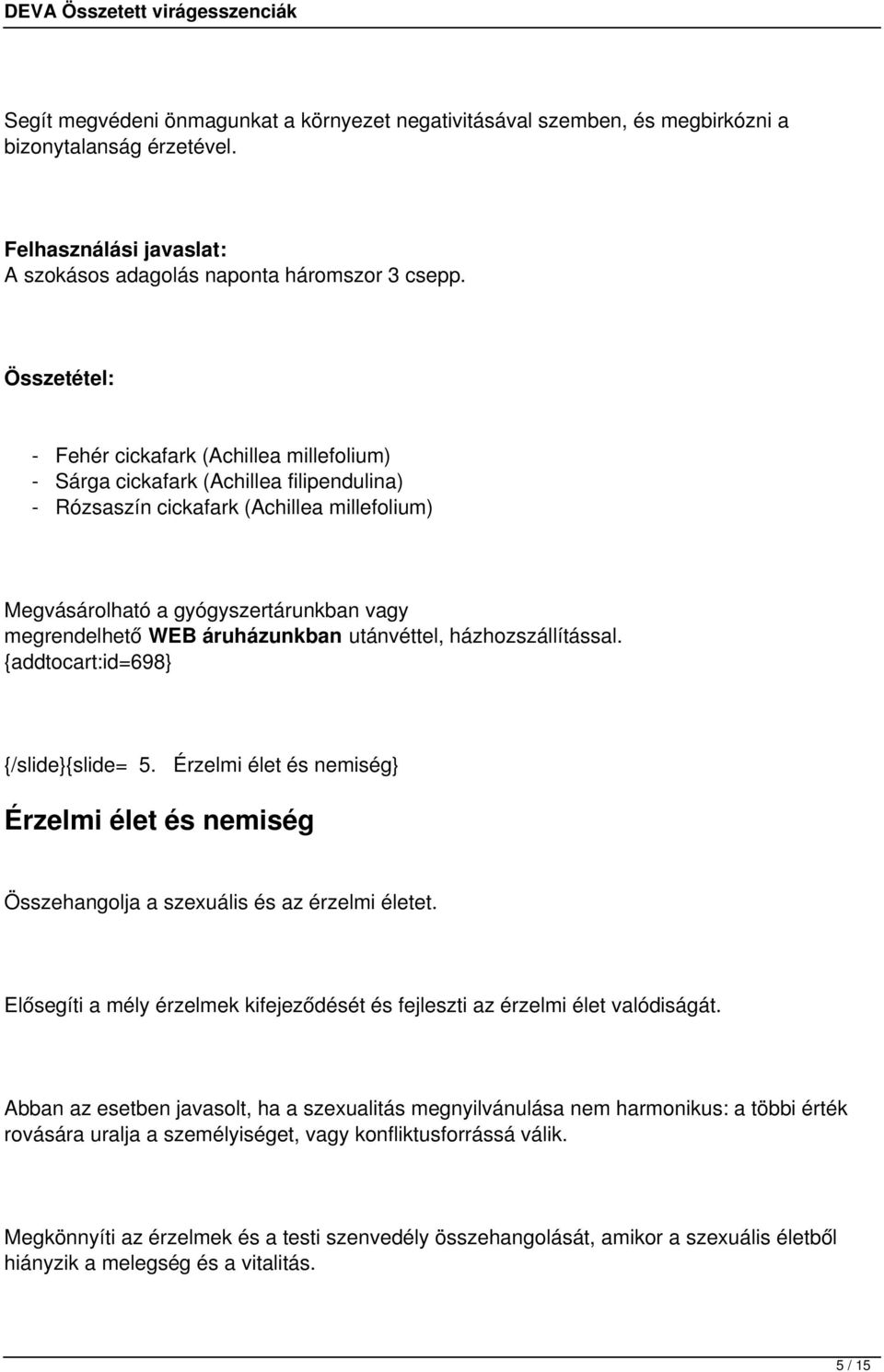 Érzelmi élet és nemiség} Érzelmi élet és nemiség Összehangolja a szexuális és az érzelmi életet. Elősegíti a mély érzelmek kifejeződését és fejleszti az érzelmi élet valódiságát.