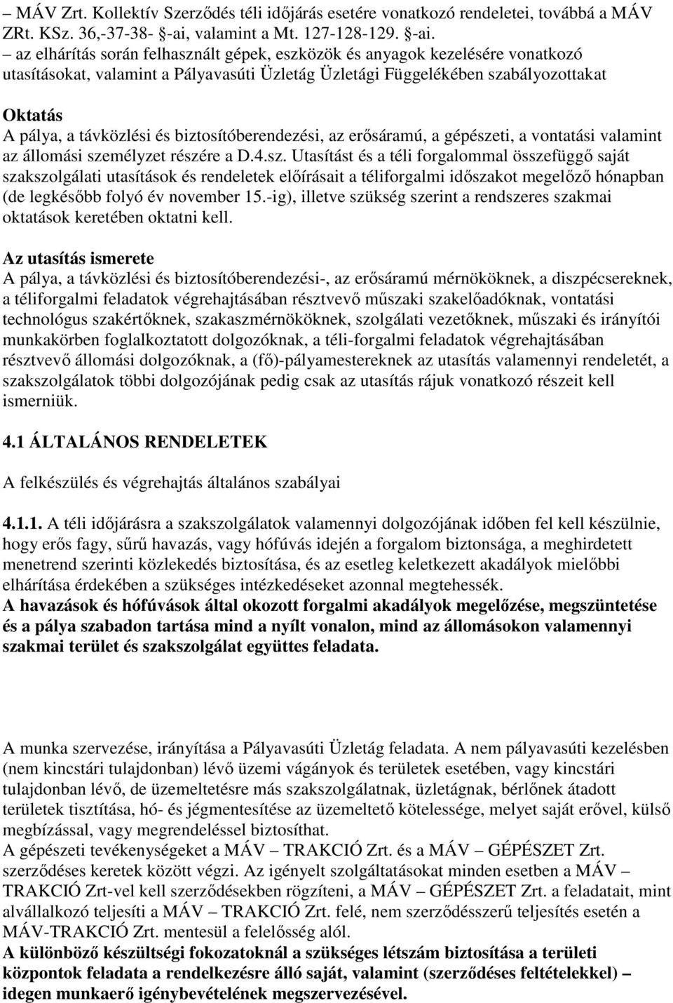 az elhárítás során felhasznált gépek, eszközök és anyagok kezelésére vonatkozó utasításokat, valamint a Pályavasúti Üzletág Üzletági Függelékében szabályozottakat Oktatás A pálya, a távközlési és