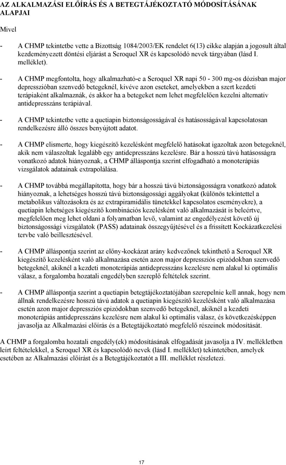 - A CHMP megfontolta, hogy alkalmazható-e a Seroquel XR napi 50-300 mg-os dózisban major depresszióban szenvedő betegeknél, kivéve azon eseteket, amelyekben a szert kezdeti terápiaként alkalmaznák,