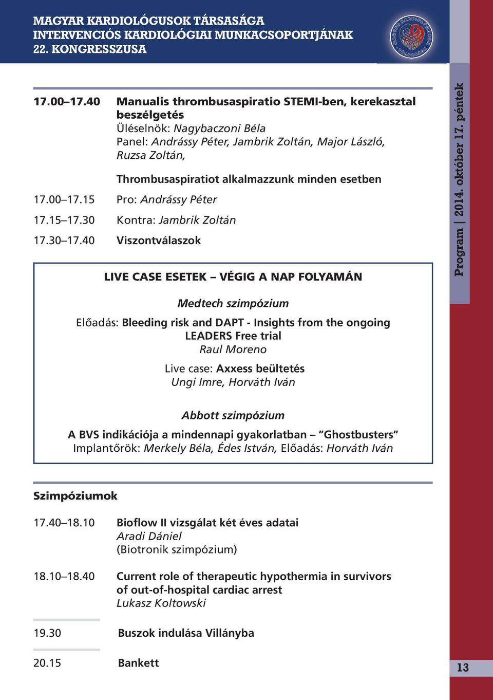 esetben 15 Pro: Andrássy Péter 17.15 17.30 Kontra: Jambrik Zoltán 17.30 17.40 Viszontválaszok LIVE CASE ESETEK VÉGIG A NAP FOLYAMÁN Program 2014. október 17.