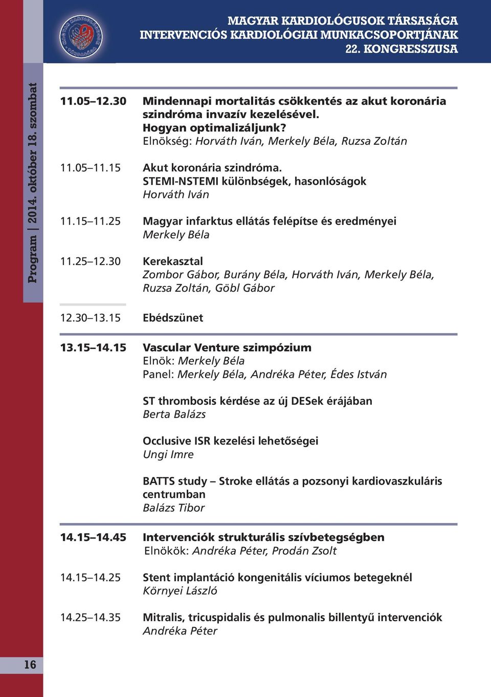 25 Magyar infarktus ellátás felépítse és eredményei Merkely Béla 11.25 12.30 Kerekasztal Zombor Gábor, Burány Béla, Horváth Iván, Merkely Béla, Ruzsa Zoltán, Göbl Gábor 12.30 13.15 Ebédszünet 13.