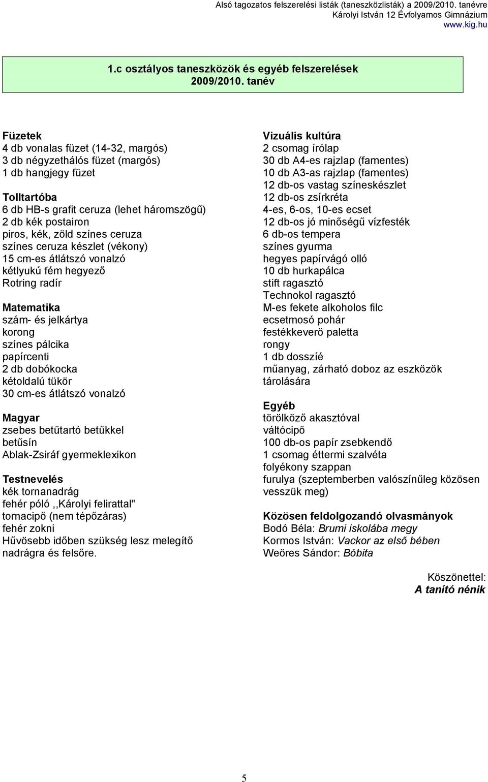 papírcenti 2 db dobókocka kétoldalú tükör 30 cm-es átlátszó vonalzó Magyar zsebes betűtartó betűkkel betűsín Ablak-Zsiráf gyermeklexikon Testnevelés kék tornanadrág fehér póló,,károlyi felirattal"