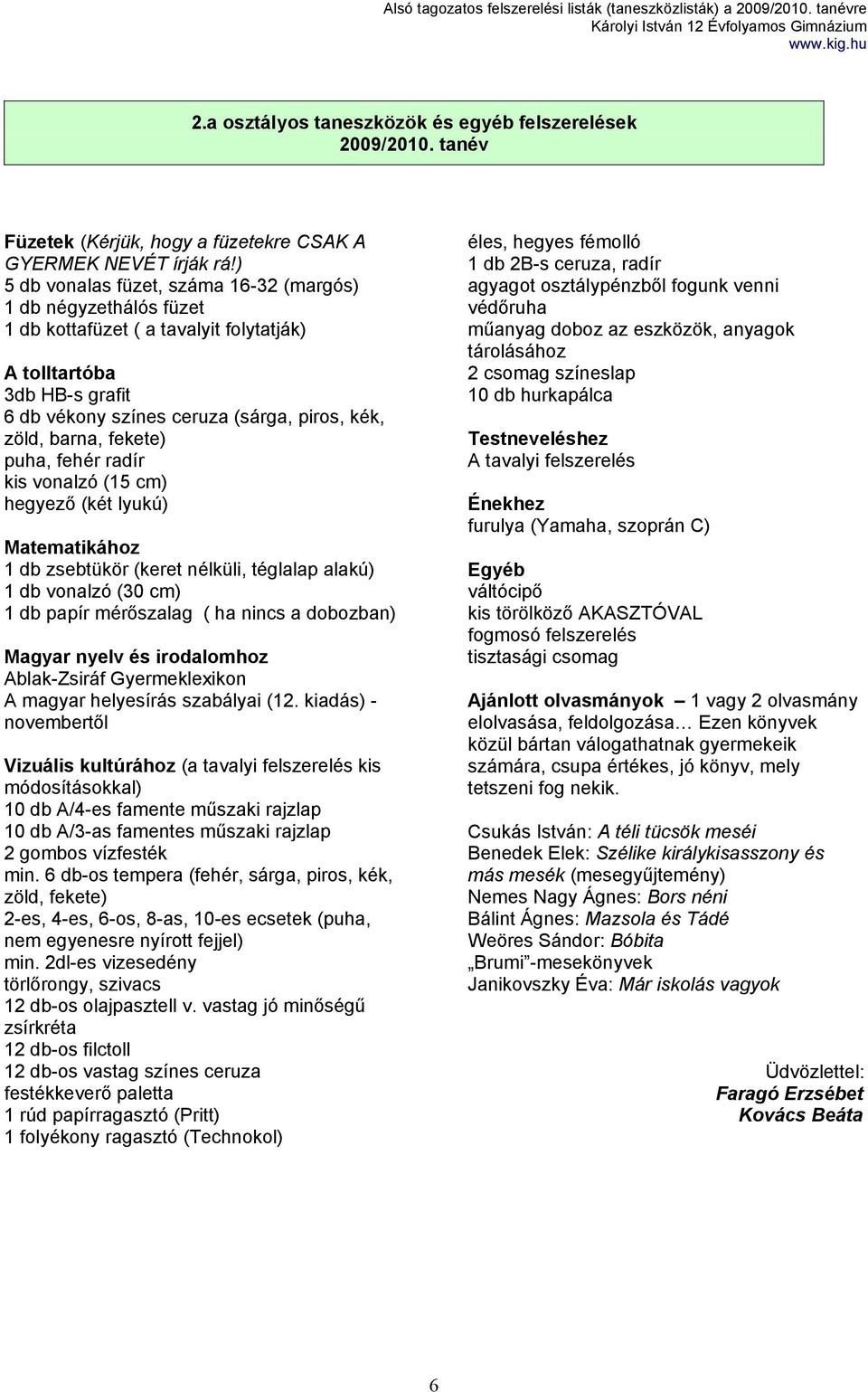 fekete) puha, fehér radír kis vonalzó (15 cm) hegyező (két lyukú) Matematikához 1 db zsebtükör (keret nélküli, téglalap alakú) 1 db vonalzó (30 cm) 1 db papír mérőszalag ( ha nincs a dobozban) Magyar